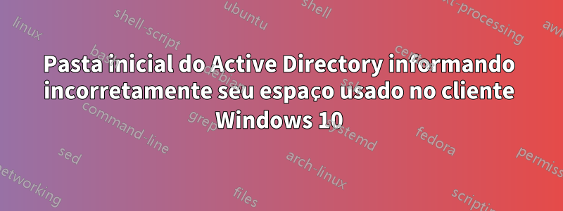 Pasta inicial do Active Directory informando incorretamente seu espaço usado no cliente Windows 10