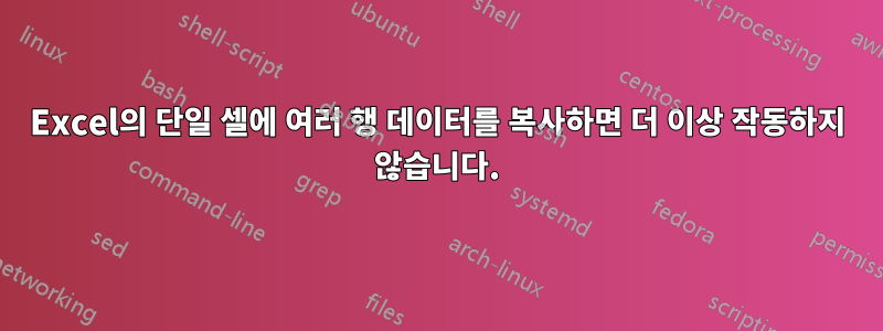 Excel의 단일 셀에 여러 행 데이터를 복사하면 더 이상 작동하지 않습니다.