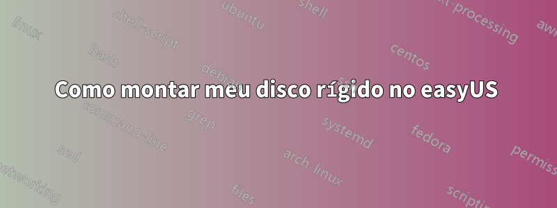 Como montar meu disco rígido no easyUS