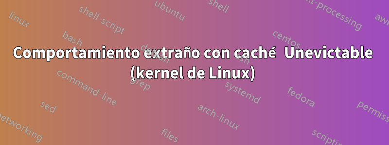 Comportamiento extraño con caché Unevictable (kernel de Linux)