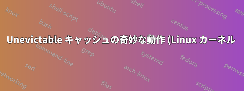 Unevictable キャッシュの奇妙な動作 (Linux カーネル)