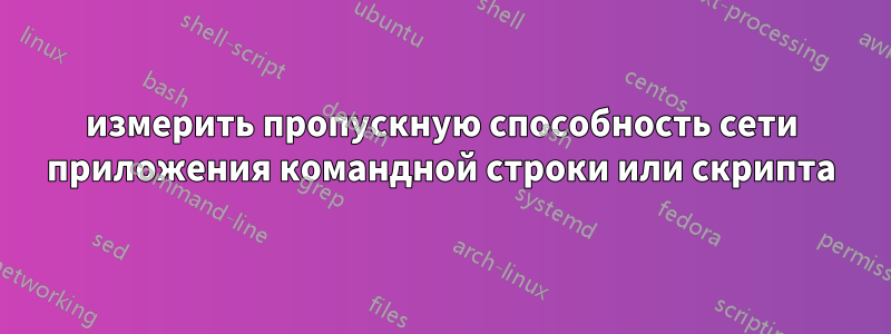 измерить пропускную способность сети приложения командной строки или скрипта