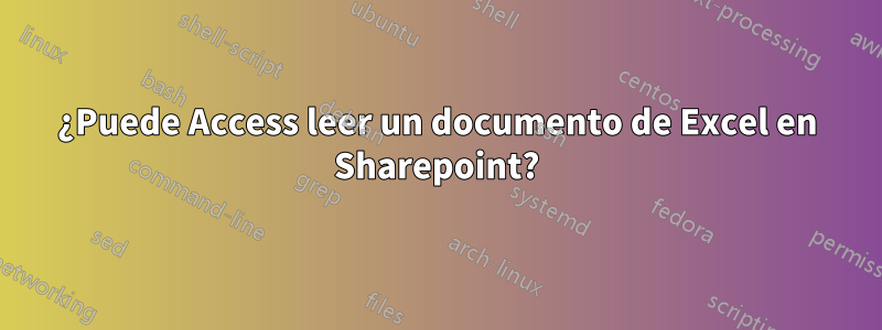 ¿Puede Access leer un documento de Excel en Sharepoint?