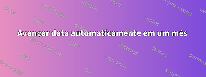 Avançar data automaticamente em um mês