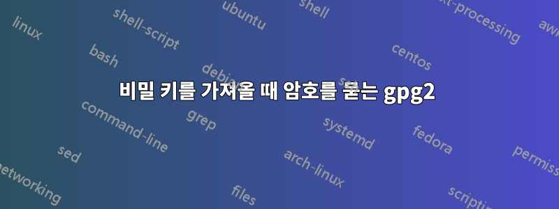 비밀 키를 가져올 때 암호를 묻는 gpg2