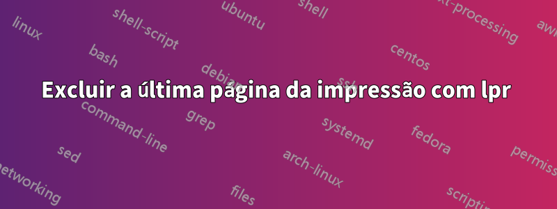 Excluir a última página da impressão com lpr