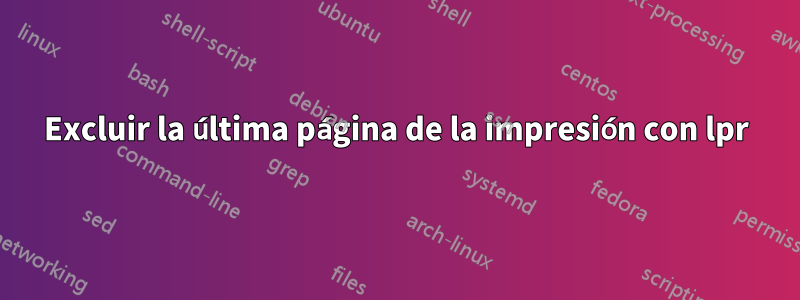 Excluir la última página de la impresión con lpr