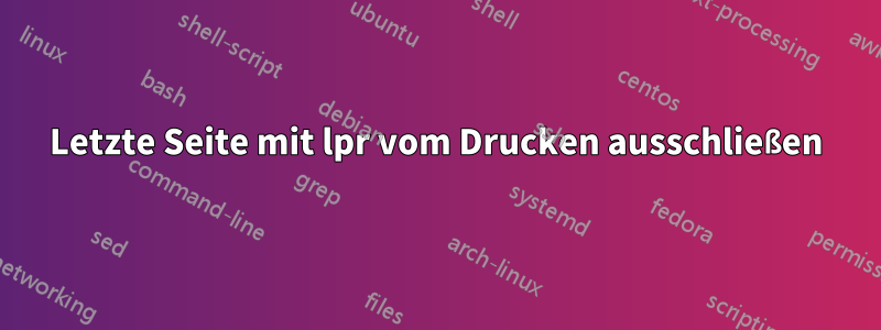 Letzte Seite mit lpr vom Drucken ausschließen