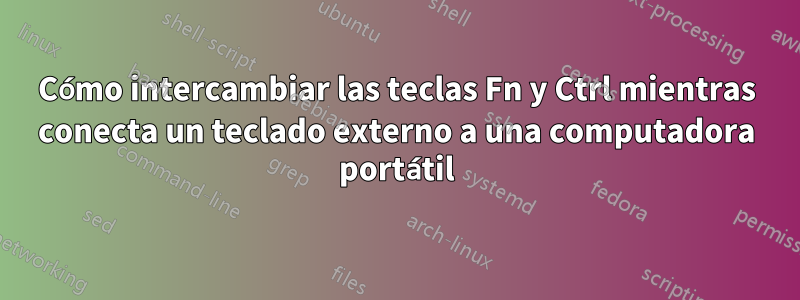 Cómo intercambiar las teclas Fn y Ctrl mientras conecta un teclado externo a una computadora portátil
