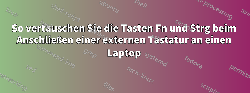 So vertauschen Sie die Tasten Fn und Strg beim Anschließen einer externen Tastatur an einen Laptop