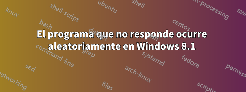 El programa que no responde ocurre aleatoriamente en Windows 8.1