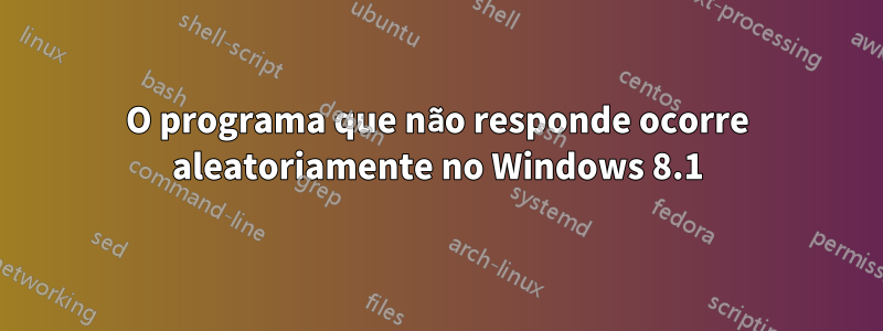 O programa que não responde ocorre aleatoriamente no Windows 8.1