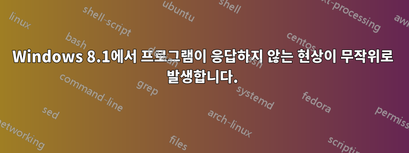 Windows 8.1에서 프로그램이 응답하지 않는 현상이 무작위로 발생합니다.