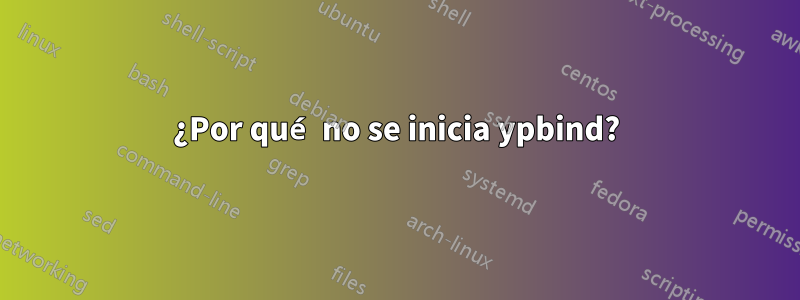 ¿Por qué no se inicia ypbind?