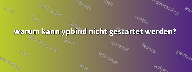 warum kann ypbind nicht gestartet werden?