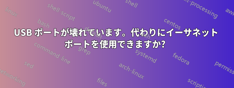 USB ポートが壊れています。代わりにイーサネット ポートを使用できますか? 