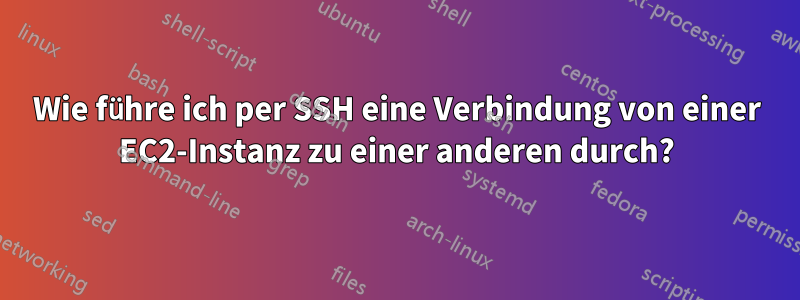 Wie führe ich per SSH eine Verbindung von einer EC2-Instanz zu einer anderen durch?