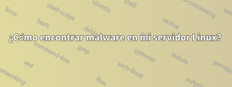¿Cómo encontrar malware en mi servidor Linux?