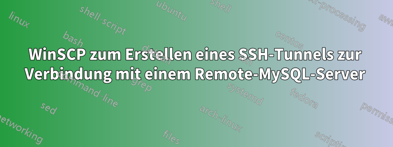 WinSCP zum Erstellen eines SSH-Tunnels zur Verbindung mit einem Remote-MySQL-Server