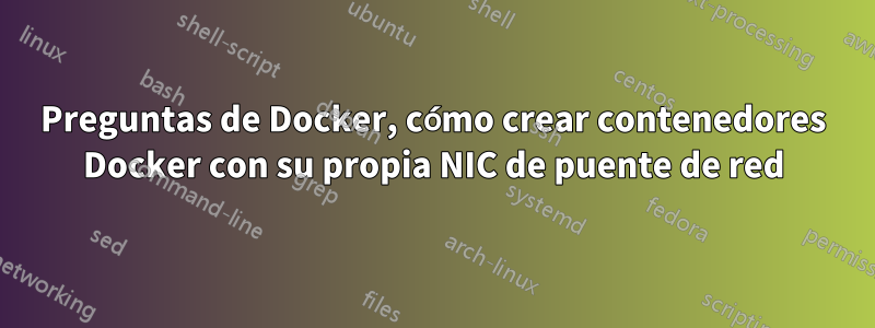 Preguntas de Docker, cómo crear contenedores Docker con su propia NIC de puente de red