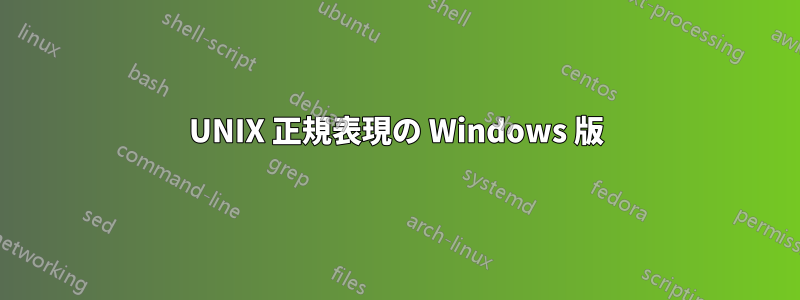 UNIX 正規表現の Windows 版