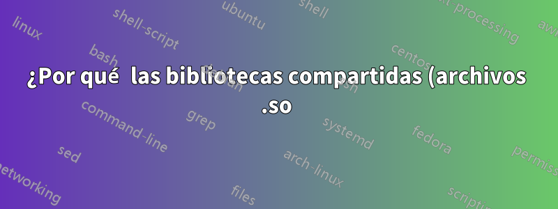¿Por qué las bibliotecas compartidas (archivos .so) se cargan como privadas?