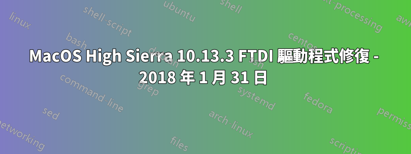 MacOS High Sierra 10.13.3 FTDI 驅動程式修復 - 2018 年 1 月 31 日