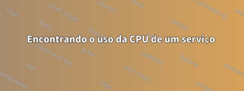 Encontrando o uso da CPU de um serviço