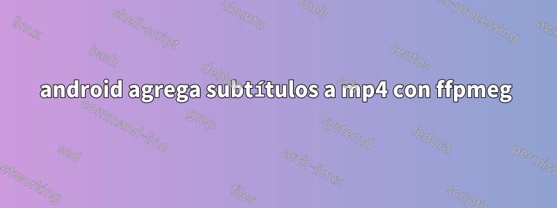 android agrega subtítulos a mp4 con ffpmeg