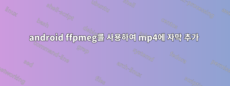 android ffpmeg를 사용하여 mp4에 자막 추가