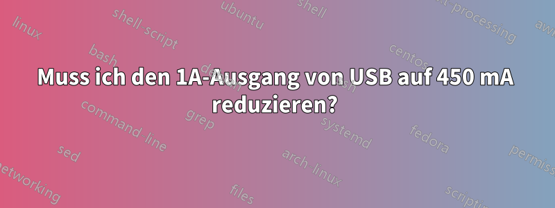 Muss ich den 1A-Ausgang von USB auf 450 mA reduzieren?