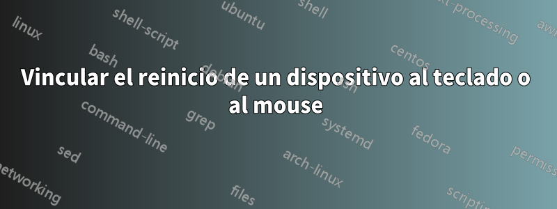 Vincular el reinicio de un dispositivo al teclado o al mouse