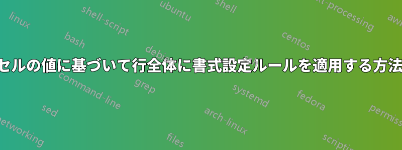 セルの値に基づいて行全体に書式設定ルールを適用する方法