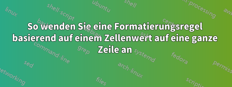 So wenden Sie eine Formatierungsregel basierend auf einem Zellenwert auf eine ganze Zeile an