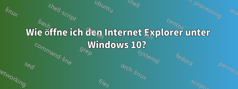 Wie öffne ich den Internet Explorer unter Windows 10? 