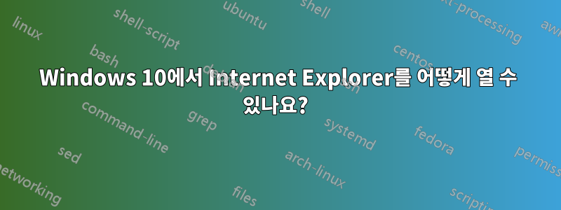 Windows 10에서 Internet Explorer를 어떻게 열 수 있나요? 