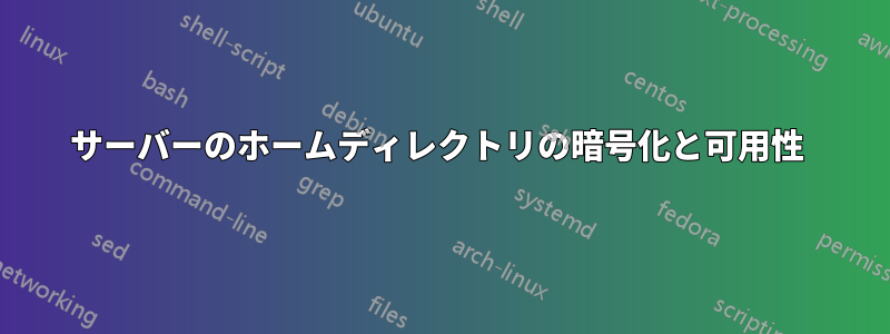 サーバーのホームディレクトリの暗号化と可用性 