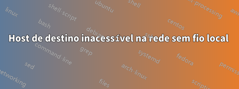 Host de destino inacessível na rede sem fio local