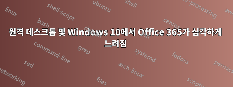 원격 데스크톱 및 Windows 10에서 Office 365가 심각하게 느려짐