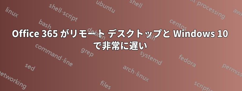 Office 365 がリモート デスクトップと Windows 10 で非常に遅い