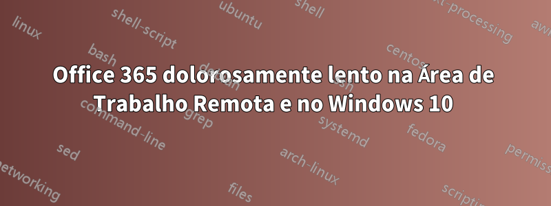 Office 365 dolorosamente lento na Área de Trabalho Remota e no Windows 10