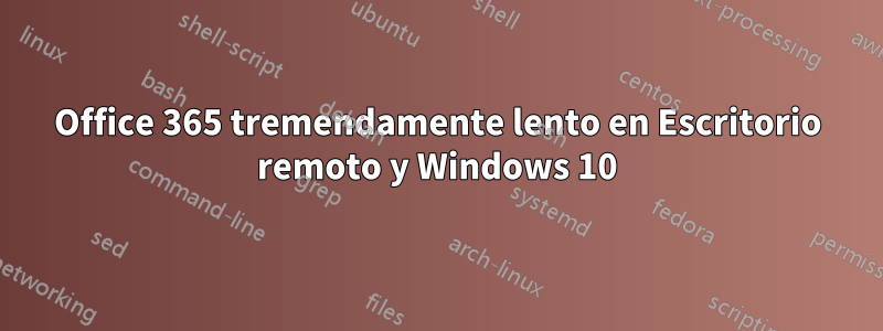 Office 365 tremendamente lento en Escritorio remoto y Windows 10