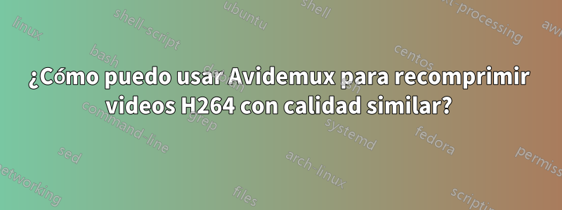 ¿Cómo puedo usar Avidemux para recomprimir videos H264 con calidad similar?