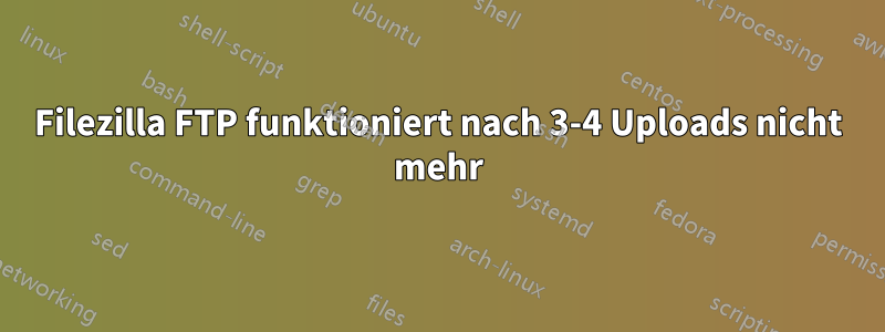 Filezilla FTP funktioniert nach 3-4 Uploads nicht mehr