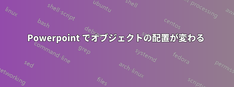 Powerpoint でオブジェクトの配置が変わる