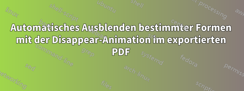 Automatisches Ausblenden bestimmter Formen mit der Disappear-Animation im exportierten PDF