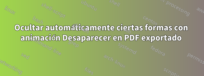 Ocultar automáticamente ciertas formas con animación Desaparecer en PDF exportado