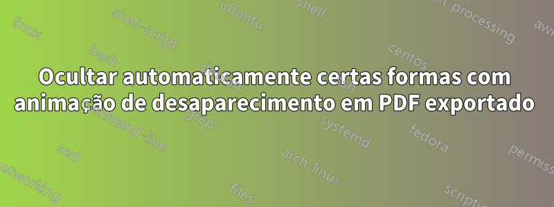 Ocultar automaticamente certas formas com animação de desaparecimento em PDF exportado