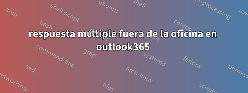 respuesta múltiple fuera de la oficina en outlook365