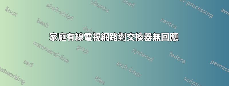 家庭有線電視網路對交換器無回應